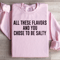 All These Flavors And You Chose To Be Salty Sweatshirt 4