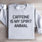 Caffeine Is My Spirit Animal Sweatshirt 2