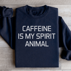 caffeine is my spirit animal sweatshirt