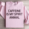 Caffeine Is My Spirit Animal Sweatshirt 4