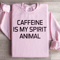 Caffeine Is My Spirit Animal Sweatshirt 4