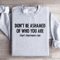 Dont Be Ashamed Of Who You Are Sweatshirt 1