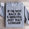If Im Not Back In 5 Minutes Sweatshirt 3