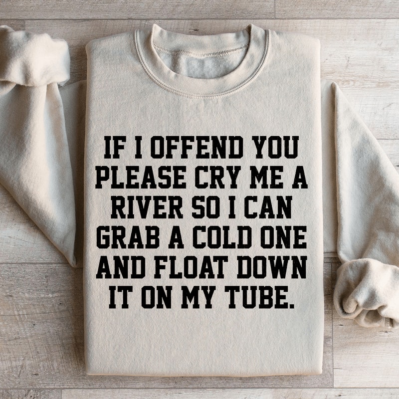 If I Offend You Please Cry Me A River Sweatshirt 2