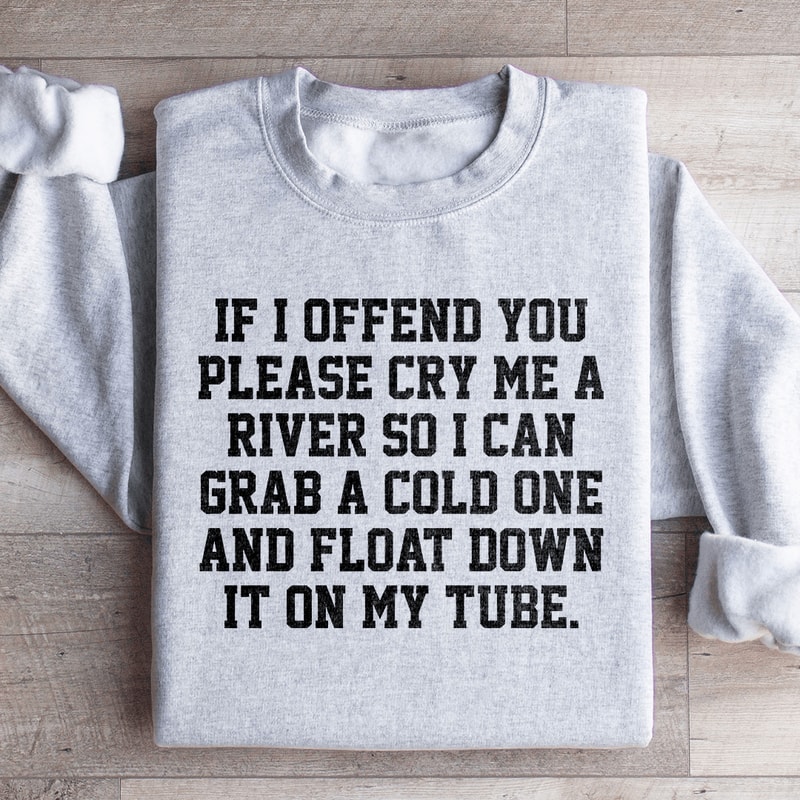 If I Offend You Please Cry Me A River Sweatshirt 3