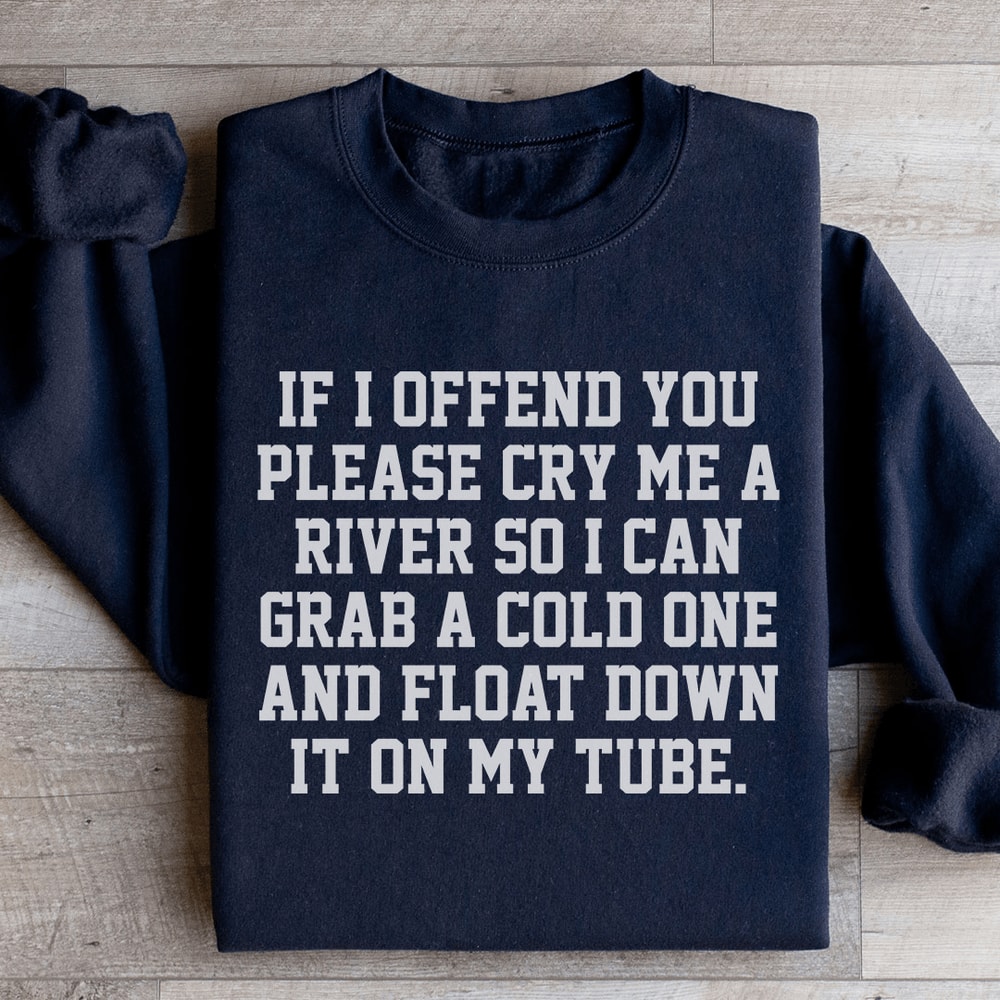 If I Offend You Please Cry Me A River Sweatshirt 4