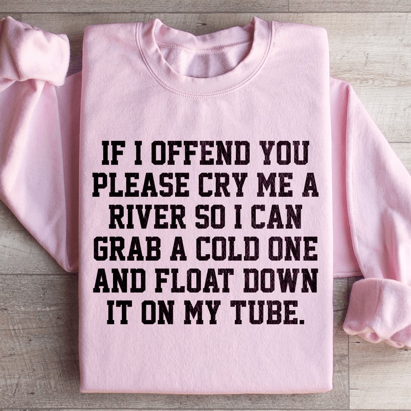 If I Offend You Please Cry Me A River Sweatshirt 0
