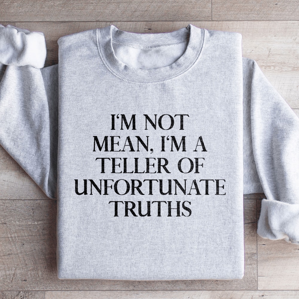 Im Not Mean Im A Teller Of Unfortunate Truths Sweatshirt 1