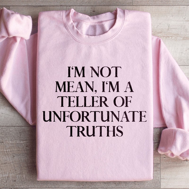 Im Not Mean Im A Teller Of Unfortunate Truths Sweatshirt 4