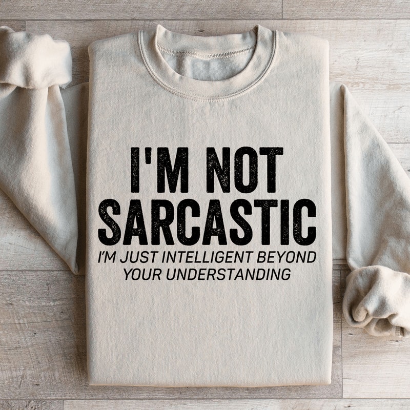Im Not Sarcastic Im Just Intelligent Sweatshirt 0