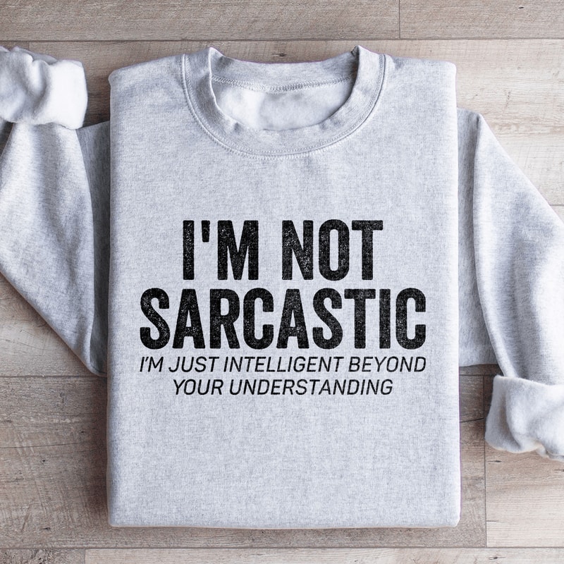 Im Not Sarcastic Im Just Intelligent Sweatshirt 1