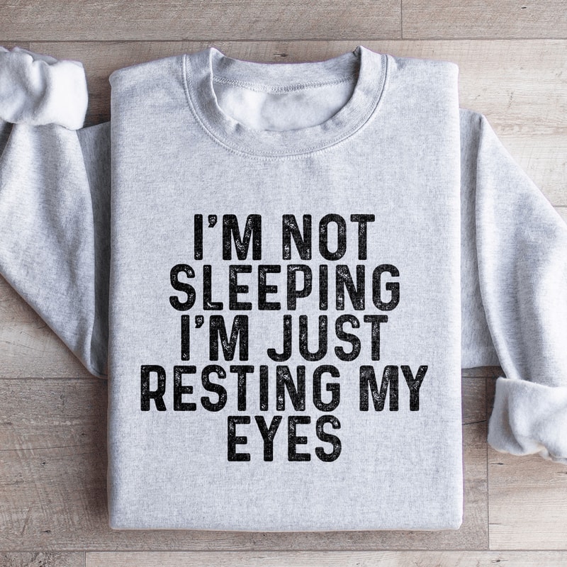 Im Not Sleeping Im Just Resting Sweatshirt 1