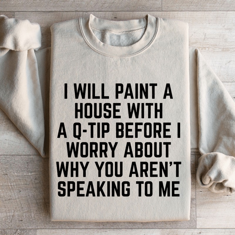 I Will Paint A House With A Q Tip Sweatshirt 0
