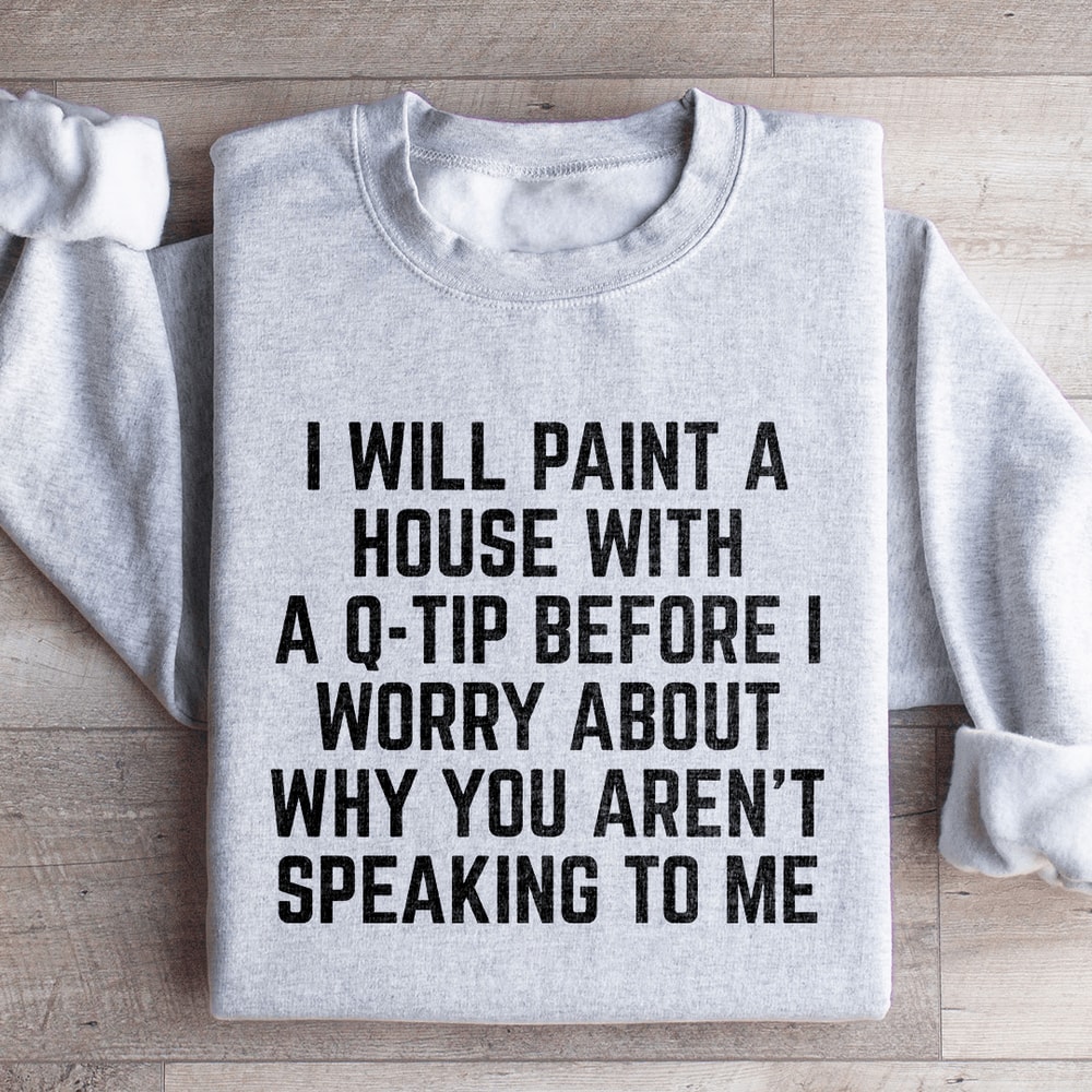 I Will Paint A House With A Q Tip Sweatshirt 1