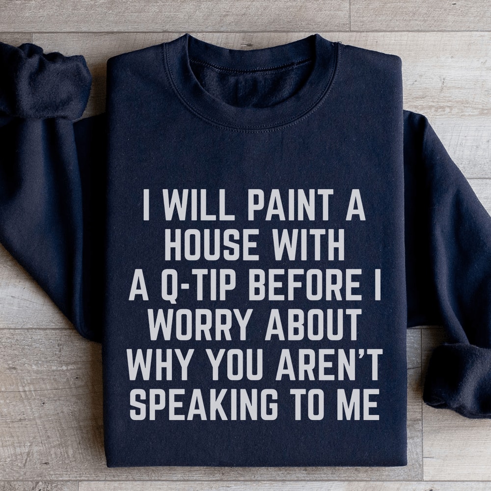 I Will Paint A House With A Q Tip Sweatshirt 2