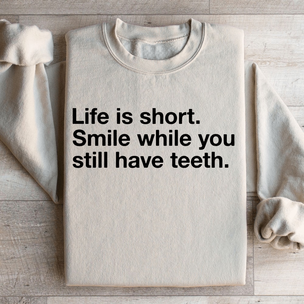 Life Is Short Smile While You Still Have Teeth Sweatshirt 1