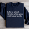 Life Is Short Smile While You Still Have Teeth Sweatshirt 2