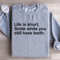 Life Is Short Smile While You Still Have Teeth Sweatshirt 3