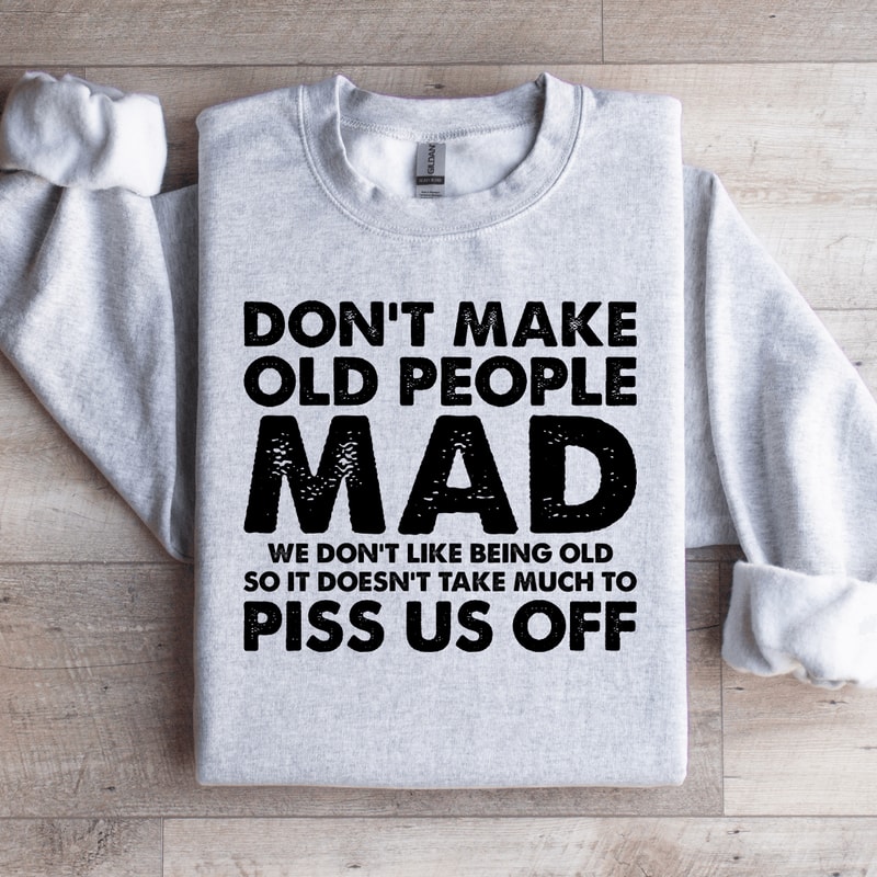 Dont Make Old People Mad Sweatshirt 4