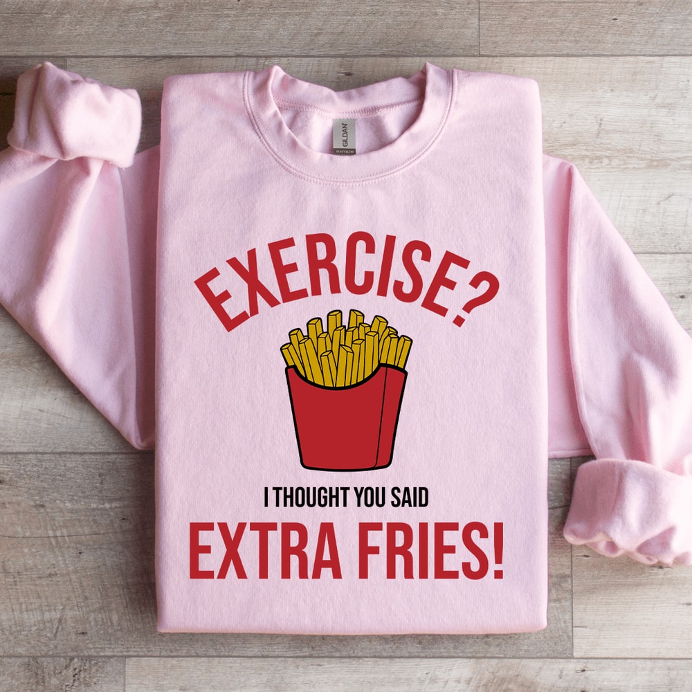 Exercise I Thought You Said Extra Fries Sweatshirt 1