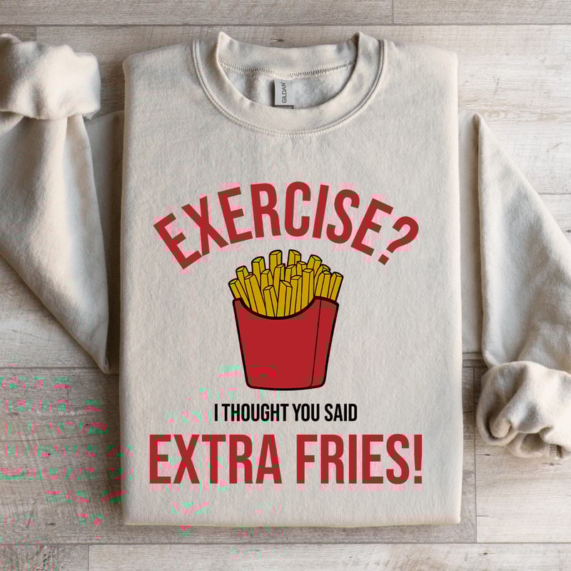 Exercise I Thought You Said Extra Fries Sweatshirt 2