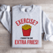 Exercise I Thought You Said Extra Fries Sweatshirt 3
