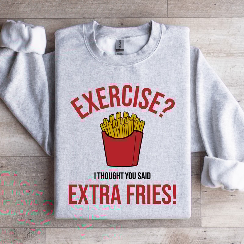 Exercise I Thought You Said Extra Fries Sweatshirt 3