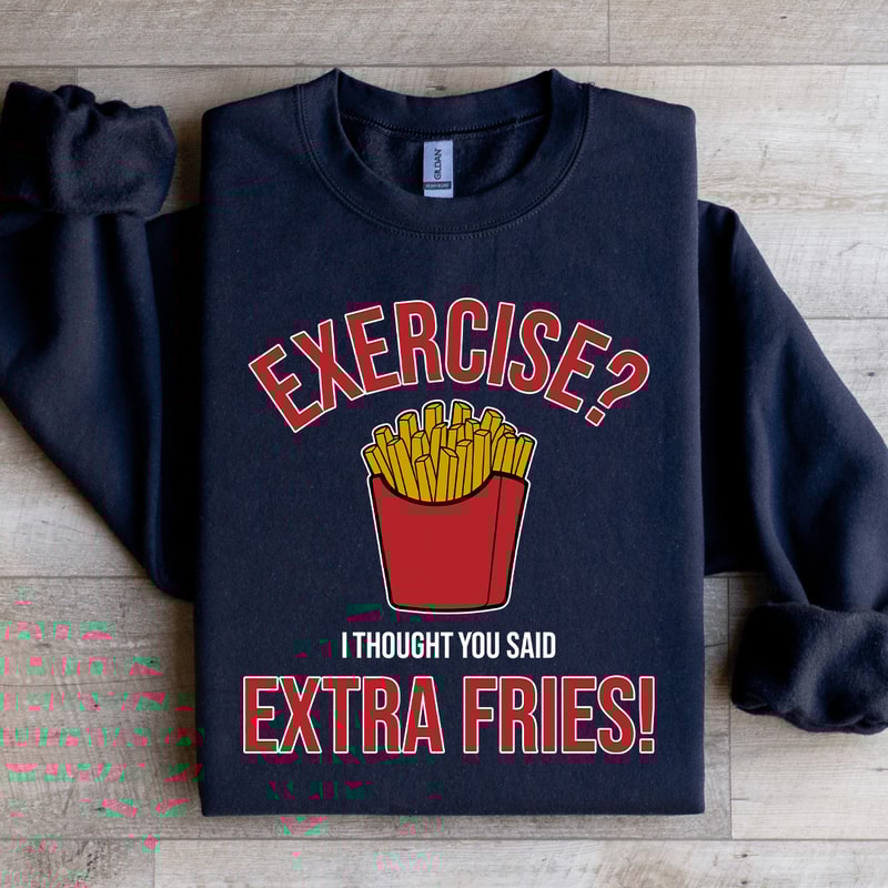 Exercise I Thought You Said Extra Fries Sweatshirt 4
