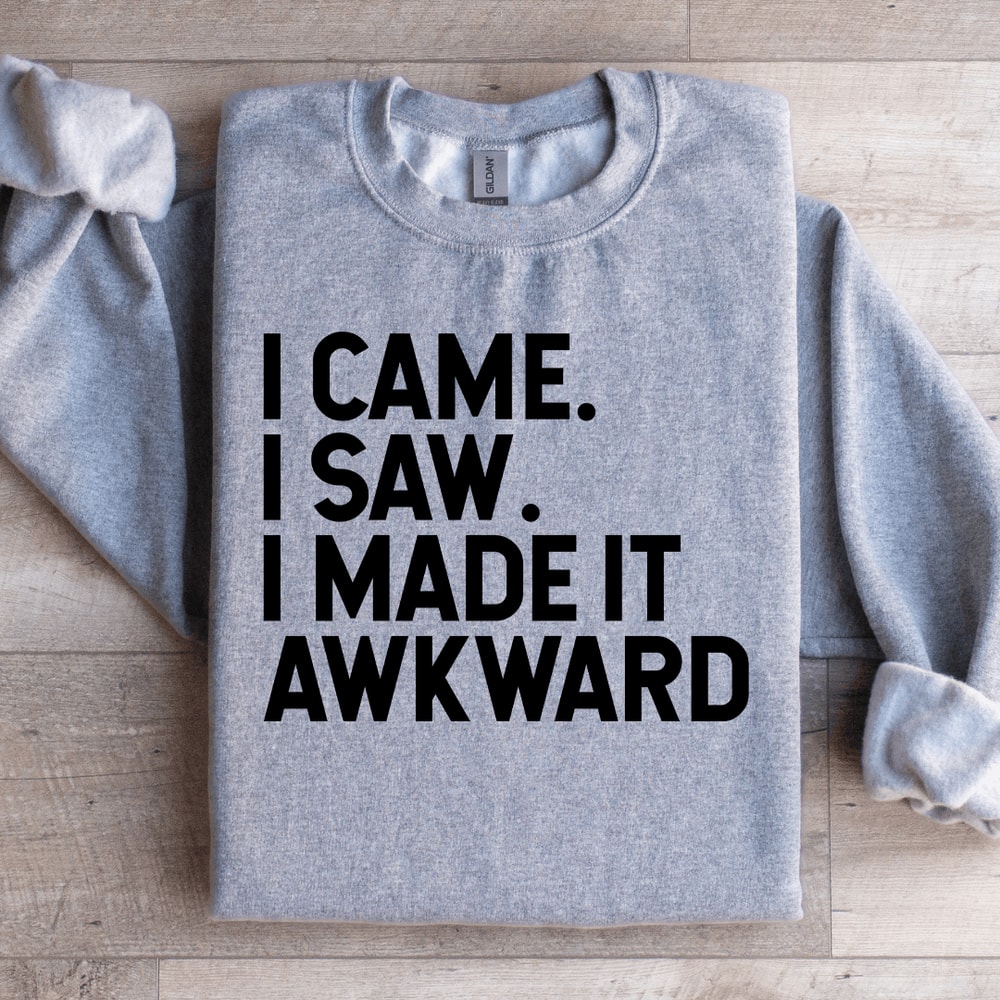 I Came I Saw I Made It Awkward Sweatshirt 2