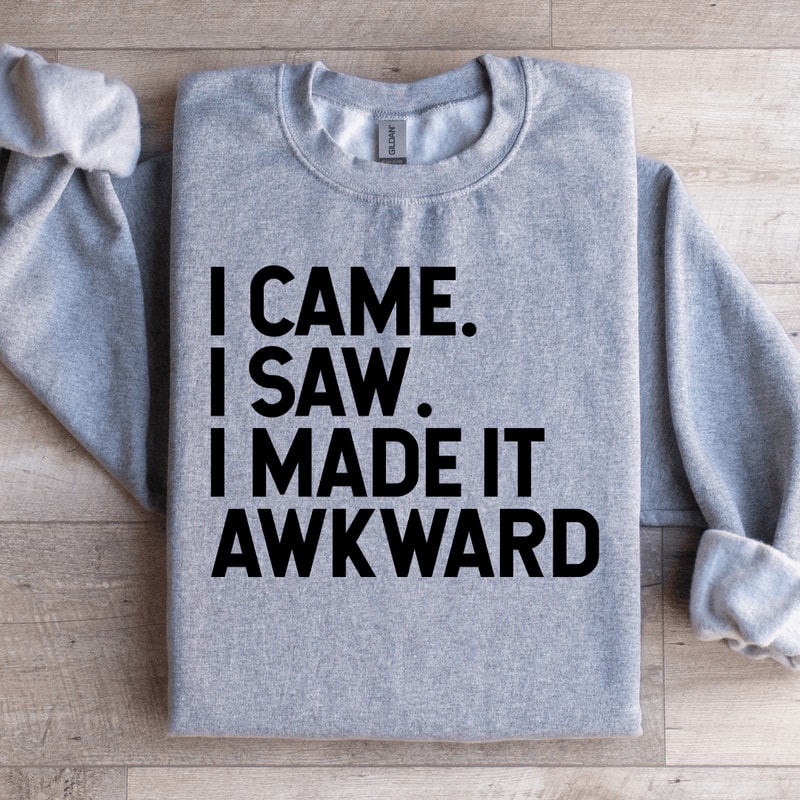 I Came I Saw I Made It Awkward Sweatshirt 2