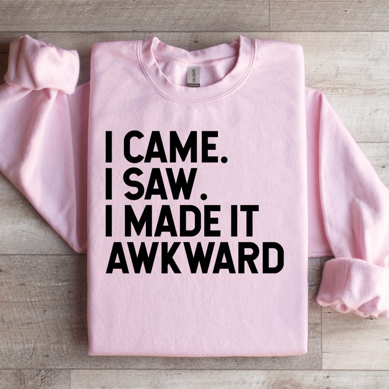 I Came I Saw I Made It Awkward Sweatshirt 0