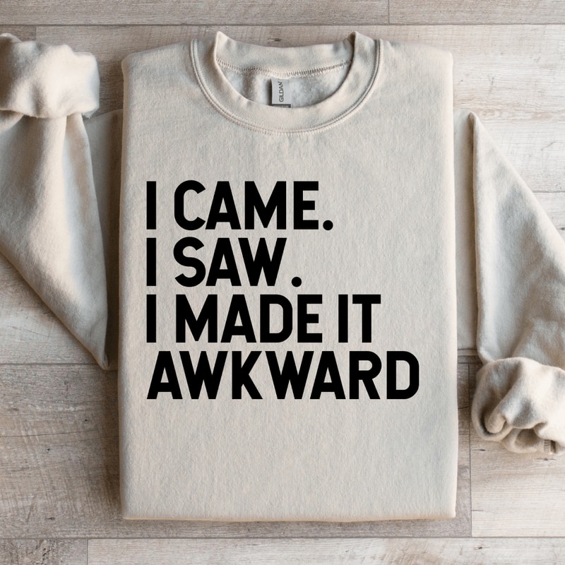 I Came I Saw I Made It Awkward Sweatshirt 3