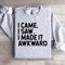 I Came I Saw I Made It Awkward Sweatshirt 4