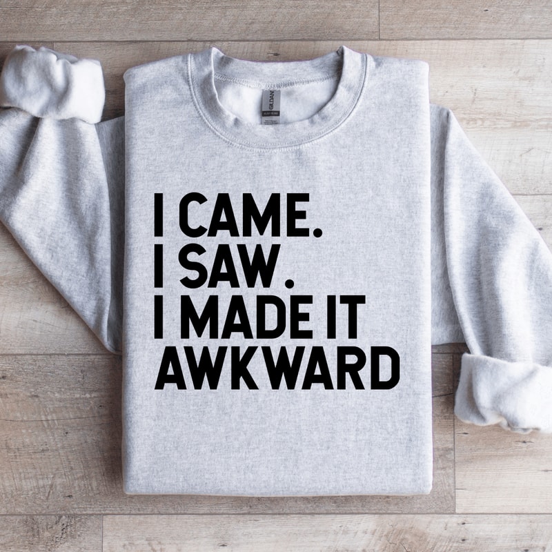 I Came I Saw I Made It Awkward Sweatshirt 4