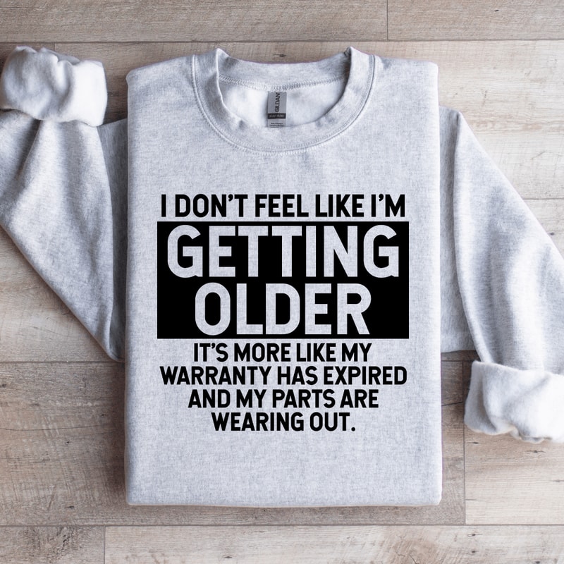 I Dont Feel Like Im Getting Older Sweatshirt 4