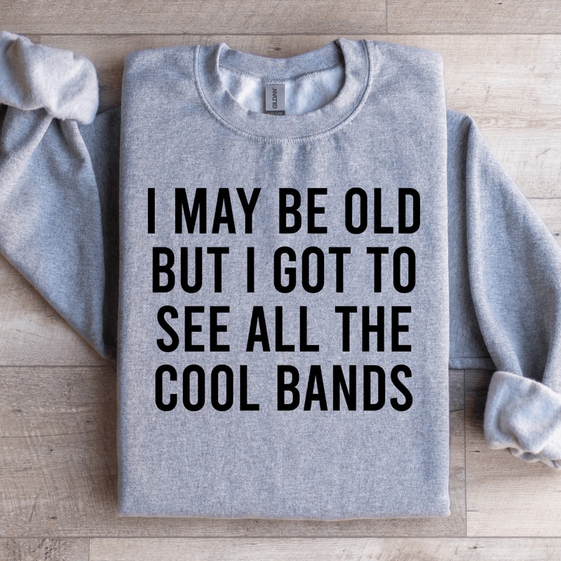 I May Be Old But I Got To See Sweatshirt 2
