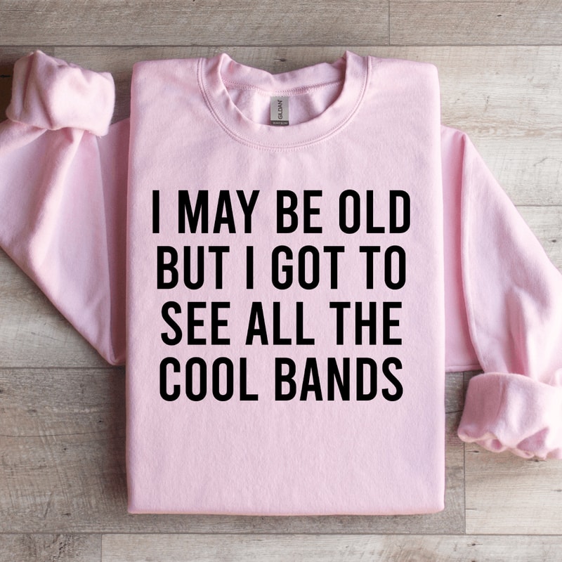 I May Be Old But I Got To See Sweatshirt 0