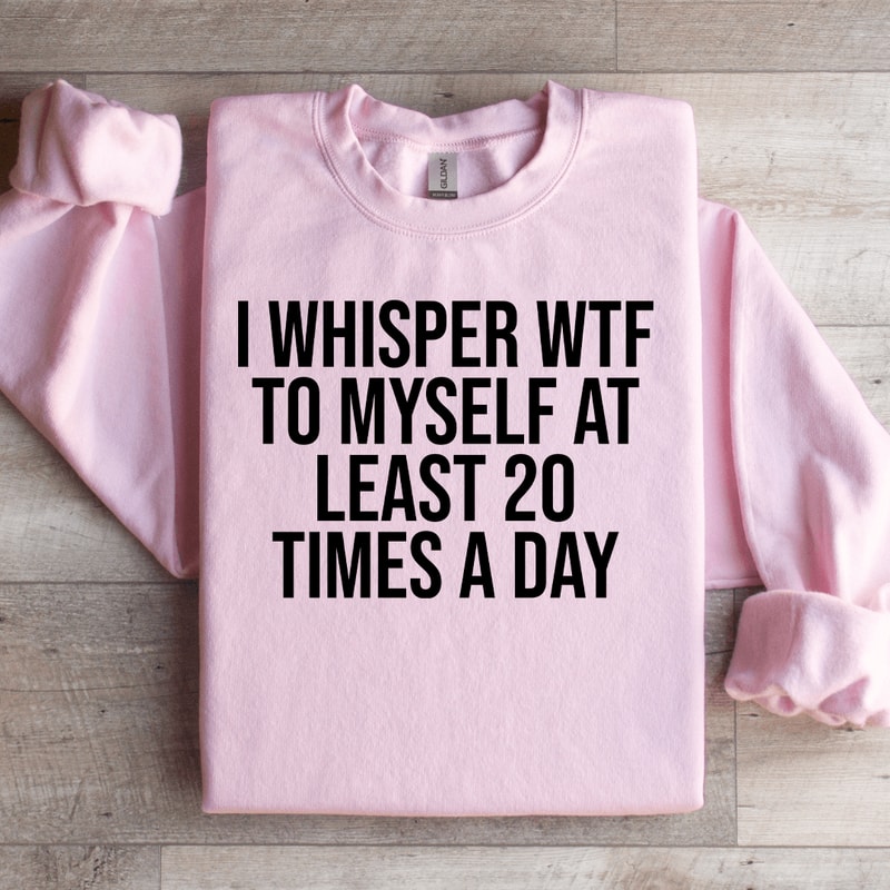 I Whisper WTF To Myself At Least Sweatshirt 3