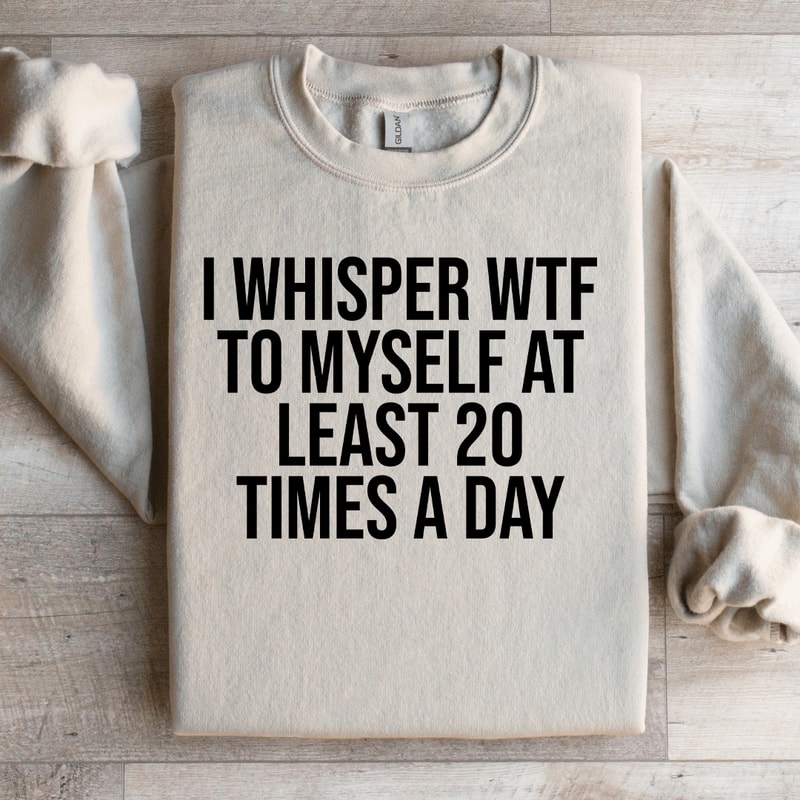 I Whisper WTF To Myself At Least Sweatshirt 4