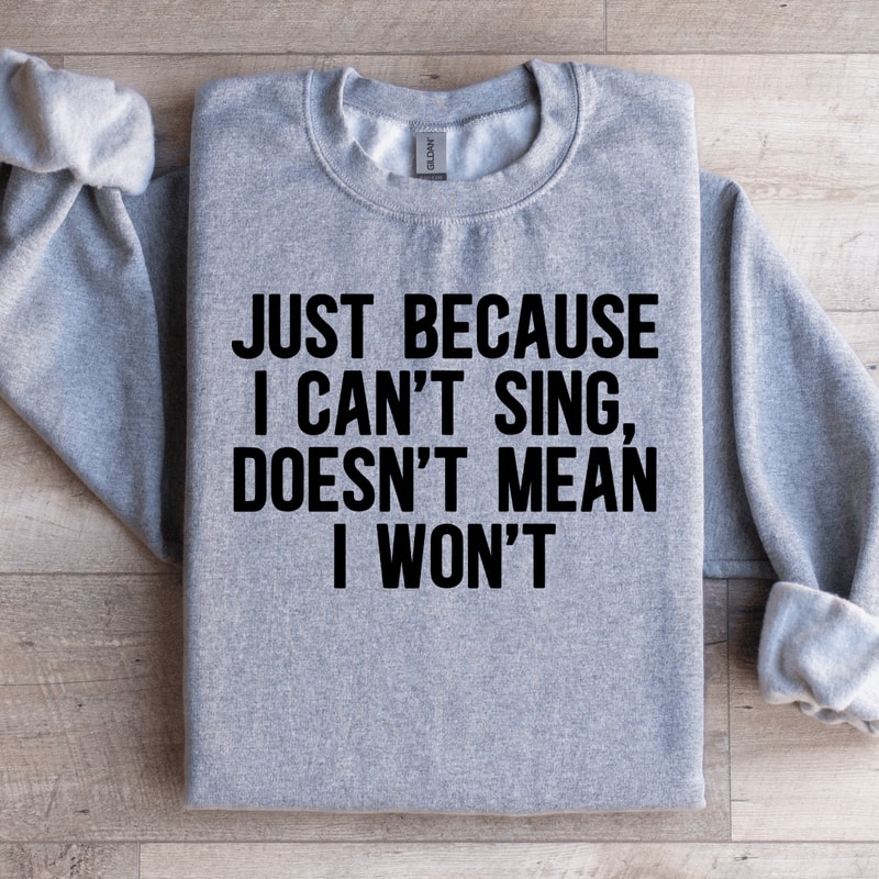 Just Because I Cant Sing Doesnt Mean Sweatshirt 2