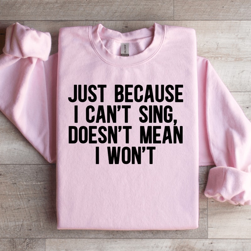 Just Because I Cant Sing Doesnt Mean Sweatshirt 3
