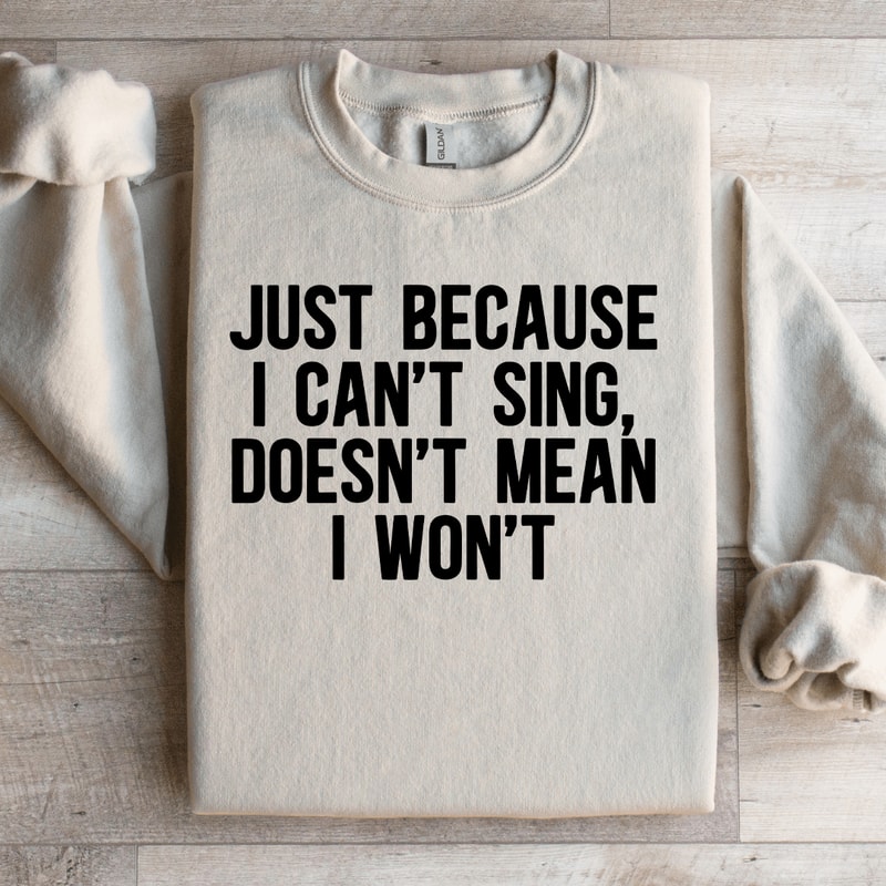 Just Because I Cant Sing Doesnt Mean Sweatshirt 0