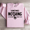 Sometimes Nothing Is The Right Thing To Do Sweatshirt 2