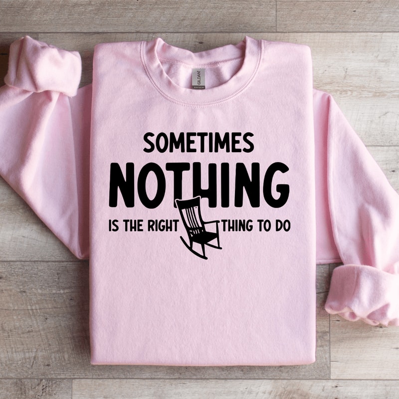 Sometimes Nothing Is The Right Thing To Do Sweatshirt 2