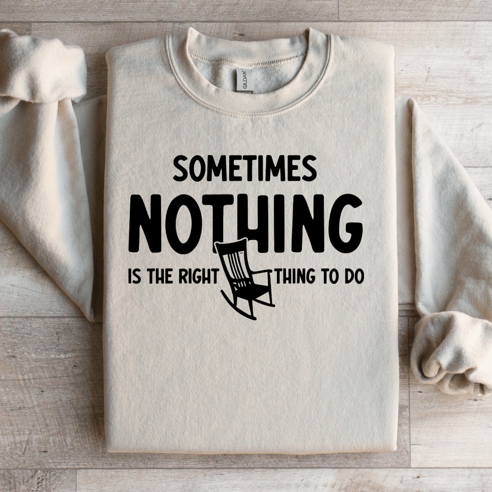 Sometimes Nothing Is The Right Thing To Do Sweatshirt 3