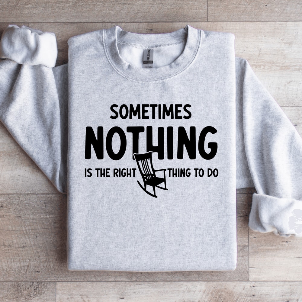 Sometimes Nothing Is The Right Thing To Do Sweatshirt 4