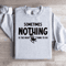 Sometimes Nothing Is The Right Thing To Do Sweatshirt 4