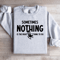 Sometimes Nothing Is The Right Thing To Do Sweatshirt 4