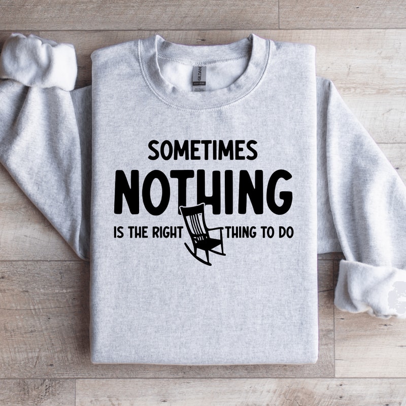 Sometimes Nothing Is The Right Thing To Do Sweatshirt 4