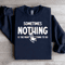 Sometimes Nothing Is The Right Thing To Do Sweatshirt 0